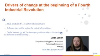 www.luxoft.com
Drivers of change at the beginning of a Fourth
Industrial Revolution
Jaron Lanier
Computer Scientist @ Microsoft Research
Technology Entrepreneur
Musician
“
”
Book “Who Owns the Future”
…More productivity… is achieved via software.
… Software can be the end of the industrial revolution..
… Digital technology will be developing quite rapidly in this century
to dominate in the economy ...
 