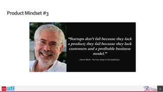 ProductMindset#3
“Startups don’t fail because they lack
a product; they fail because they lack
customers and a profitable business
model.”
(Steve Blank - The Four Steps to the Epiphany)
33
 