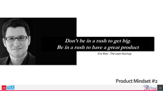 ProductMindset#2
29
Don’t be in a rush to get big.
Be in a rush to have a great product
Eric Ries - The Lean Startup
 