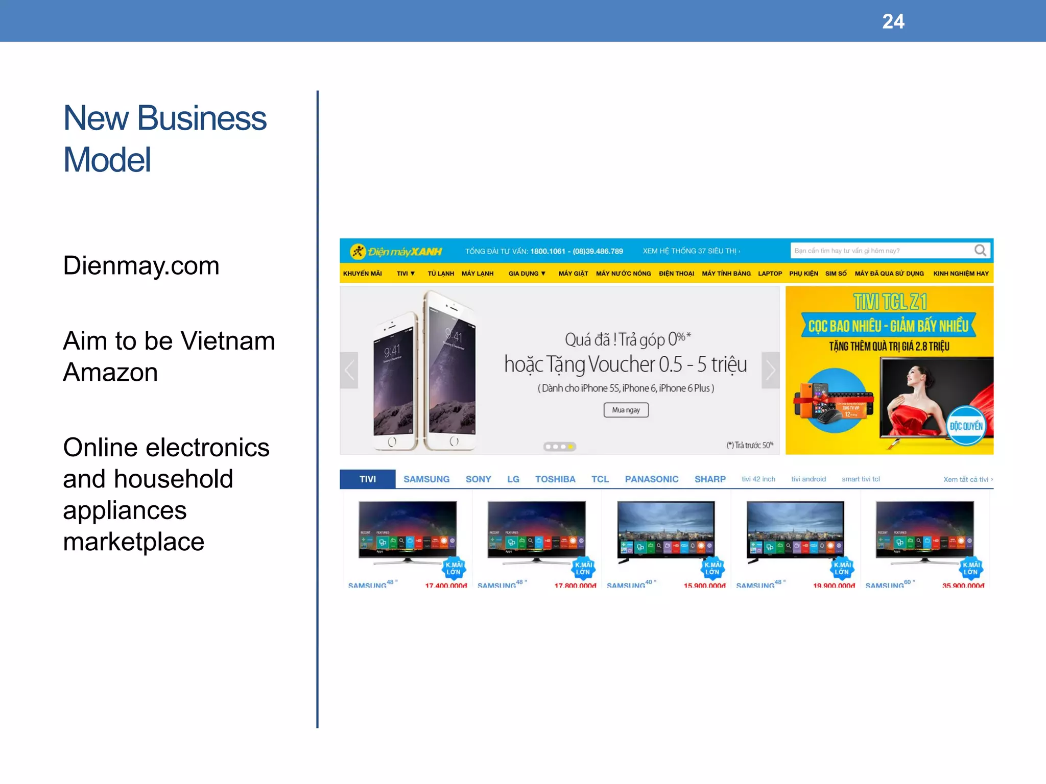 New Business
Model
Dienmay.com
Aim to be Vietnam
Amazon
Online electronics
and household
appliances
marketplace
24
 