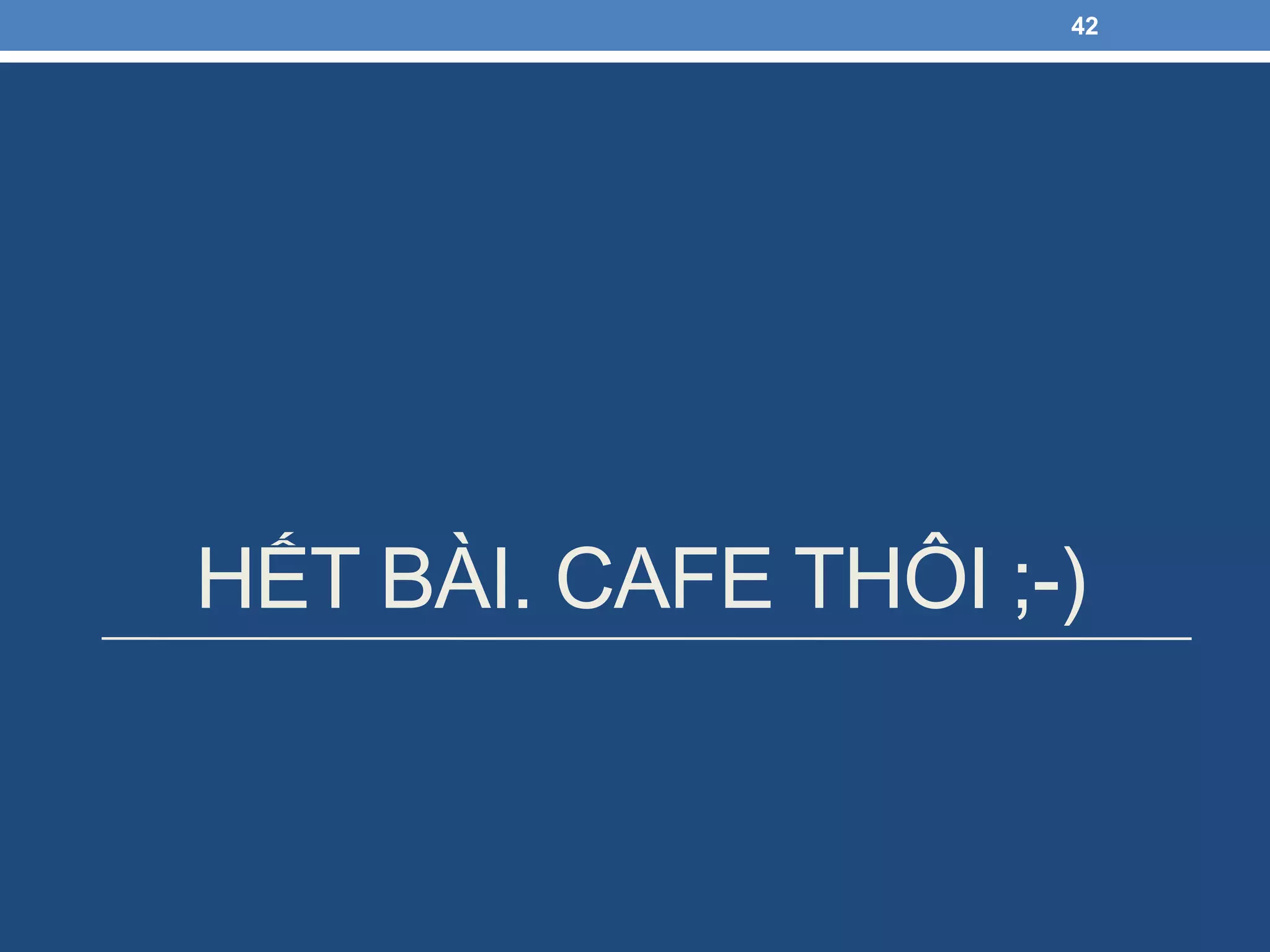 HẾT BÀI. CAFE THÔI ;-)
42
 