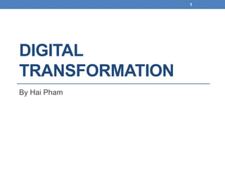 DIGITAL
TRANSFORMATION
By Hai Pham
1
 