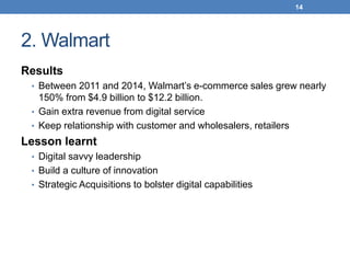 2. Walmart
Results
• Between 2011 and 2014, Walmart’s e-commerce sales grew nearly
150% from $4.9 billion to $12.2 billion...