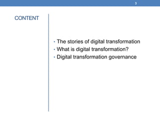 CONTENT
• The stories of digital transformation
• What is digital transformation?
• Digital transformation governance
3
 