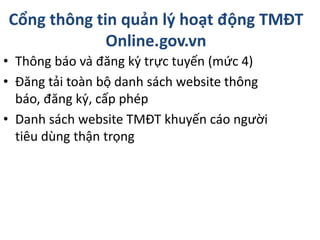 Cổng thông tin quản lý hoạt động TMĐT
Online.gov.vn
• Thông báo và đăng ký trực tuyến (mức 4)
• Đăng tải toàn bộ danh ...