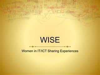 WISE
Women in IT/ICT Sharing Experiences
 