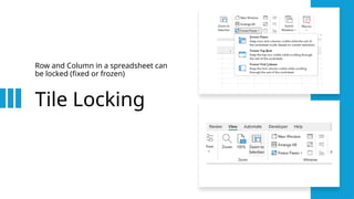 Tile Locking
Row and Column in a spreadsheet can
be locked (fixed or frozen)
 