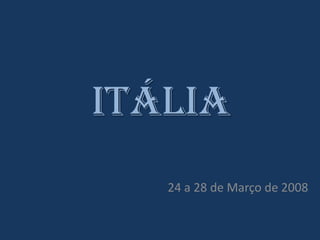 Itália
   24 a 28 de Março de 2008
 