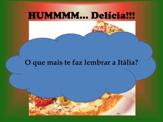 HUMMMM... Delícia!!!



O que mais te faz lembrar a Itália?
 