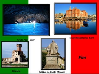 Teatro Margherita- Baril

Gruta Azul - Capri

Fim
Citadela

Estátua de Guido Monaco

 