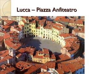 Lucca – Piazza AnfiteatroLucca – Piazza Anfiteatro
 