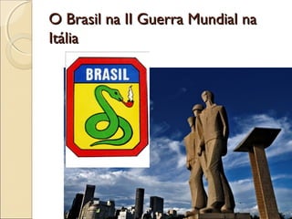 O Brasil na II Guerra Mundial naO Brasil na II Guerra Mundial na
ItáliaItália
 
