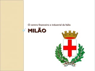 MILÃOMILÃO
O centro financeiro e industrial da Itália
 