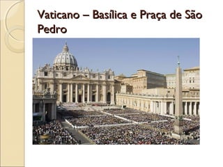 Vaticano – Basílica e Praça de SãoVaticano – Basílica e Praça de São
PedroPedro
 