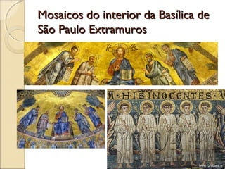 Mosaicos do interior da Basílica deMosaicos do interior da Basílica de
São Paulo ExtramurosSão Paulo Extramuros
 