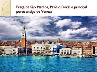 Praça de São Marcos, Palácio Ducal e principalPraça de São Marcos, Palácio Ducal e principal
porto antigo de Venezaporto antigo de Veneza
 
