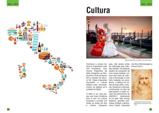 Cultura
Baile de Máscaras em Itália no dia das Bruxas.
Conhecer a cultura ita-
liana é importante para
nós brasileiros, pois
muitos imigrantes da
Itália chegaram ao Bra-
sil entre o final do século
XIX e começo do sécu-
lo XX. Estes imigrantes
trouxeram a cultura
italiana para, principal-
mente, as regiões sul e
sudeste do Brasil.
A Itália é um dos paí-
ses que mais influência
teve e tem na cultura
europeia e mundial, em
todas as áreas da arte
e cultura. Enquanto
país, não existia antes
da unificação das Cida-
des-Estado. Os italianos
podem-se vangloriar de
uma longa tradição cul-
tural das artes às ciên-
cias e tecnologia, e uma
forte tradição de exce-
lência e beleza em to-
das as suas artes, cultu-
ras, literatura e ciências,
corroborado no fato do
país possuir o maior nú-
mero de patrimônios da
UNESCO, totalizando
44 no país. São nomes
italianos, grandes polí-
matas, artistas e gênios,
como Dante, Leonardo
da Vinci, Michelangelo e
Enrico Fermi.
Provável auto retrato de Leon-
ardo da Vinci, cerca de 1512 a
1515.
24
Itália - 2013
25
Itália - 2013
 