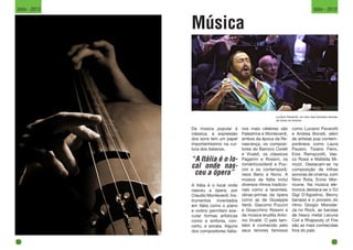 Música
Da música popular à
clássica, a expressão
dos sons tem um papel
importantíssimo na cul-
tura dos italianos.
Luciano Pavarotti, um dos mais famosos tenores
de todos os tempos.
“A Itália é o lo-
cal onde nas-
ceu a ópera”
A Itália é o local onde
nasceu a ópera, por
Claudio Monteverdi. Ins-
trumentos inventados
em Itália como o piano
e violino permitem exe-
cutar formas artísticas
como a sinfonia, con-
certo, e sonata. Alguns
dos compositores italia-
nos mais célebres são
Palestrina e Monteverdi,
ambos da época da Re-
nascença, os composi-
tores do Barroco Corelli
e Vivaldi, os clássicos
Paganini e Rossini, os
românticosVerdi e Puc-
cini e os contemporâ-
neos Berio e Nono. A
música da Itália inclui
diversos ritmos tradicio-
nais como a tarantela,
obras-primas da ópera
como as de Giuseppe
Verdi, Giacomo Puccini
e Gioacchino Rossini e
da música erudita Anto-
nio Vivaldi. O país tam-
bém é conhecido pelo
seus tenores famosos
como Luciano Pavarotti
e Andrea Bocelli, além
de artistas pop contem-
porâneos como Laura
Pausini, Tiziano Ferro,
Eros Ramazzotti, Vas-
co Rossi e Mafalda Mi-
nozzi. Destacam-se na
composição de trilhas
sonoras de cinema, com
Nino Rota, Ennio Mor-
ricone. Na música ele-
tronica destaca-se o DJ
Gigi D’Agostino, Benny
benassi e o pioneiro do
ritmo Giorgio Moroder.
Já no Rock, as bandas
de heavy metal Lacuna
Coil e Rhapsody of Fire
são as mais conhecidas
fora do país.
32
Itália - 2013
33
Itália - 2013
 