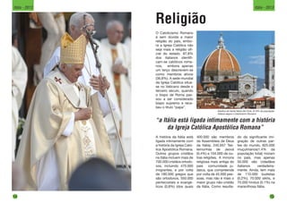 Religião
O Catolicismo Romano
é sem dúvida a maior
religião do país, embo-
ra a Igreja Católica não
seja mais a religião ofi-
cial do estado. 87,8%
dos italianos identifi-
cam-se católicos roma-
nos, embora apenas
um terço descrevem-se
como membros ativos
(36,8%). A sede mundial
da Igreja Católica situa-
se no Vaticano desde o
terceiro século, quando
o bispo de Roma pas-
sou a ser considerado
bispo supremo e rece-
beu o título “papa”.
Basílica de Santa Maria del Fiore. 87,8% da população
italiana segue o Catolicismo Romano.
A história da Itália está
ligada intimamente com
a história da Igreja Cató-
lica Apostólica Romana.
Outros grupos cristãos
na Itália incluem mais de
700.000 cristãos ortodo-
xos, incluindo 470.000
imigrantes, e por volta
de 180.000 gregos que
são ortodoxos, 550.000
pentecostais e evangé-
licos (0,8%) (dos quais
400.000 são membros
da Assembleia de Deus
da Itália), 245.657 Tes-
temunhas de Jeová
(0,4%) e 104.000 de ou-
tras religiões.	 A minoria
religiosa mais antiga do
país comunidade ju-
daica, que compreende
por volta de 45.000 pes-
soas, mas não é mais o
maior grupo não-cristão
da Itália. Como resulta-
“a Itália está ligada intimamente com a história
da Igreja Católica Apostólica Romana”
do da significante imi-
gração de outras par-
tes do mundo, 825.000
muçulmanos(1.4% da
população total) moram
no país, mas apenas
50.000 são cidadãos
italianos verdadeira-
mente. Ainda, tem mais
de 110.000 budistas
(0,2%), 70.000 sikhs, e
70.000 hindus (0.1%) na
maravilhosa Itália.
14
Itália - 2013
15
Itália - 2013
 