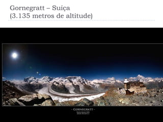 Gornegratt – Suíça (3.135 metros de altitude)