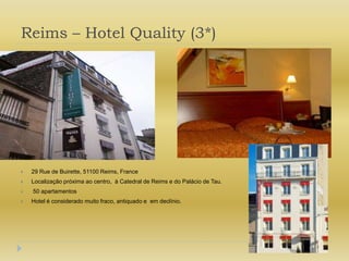 Reims – Hotel Quality (3*)29 Rue de Buirette, 51100 Reims, FranceLocalizaçãopróximaaocentro,  à Catedral de Reims e do Palácio de Tau. 50 apartamentosHotel é consideradomuitofraco, antiquado e  emdeclínio.