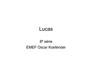 Lucas

      8ª série
EMEF Oscar Koefender
 