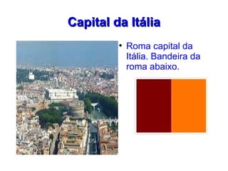 Capital da Itália
         
             Roma capital da
             Itália. Bandeira da
             roma abaixo.
 
