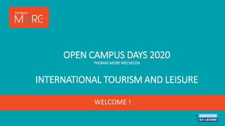 OPEN CAMPUS DAYS 2020
THOMAS MORE MECHELEN
INTERNATIONAL TOURISM AND LEISURE
WELCOME !
 