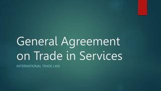 General Agreement
on Trade in Services
INTERNATIONAL TRADE LAW
 