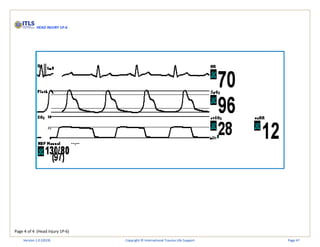Page 4 of 4 (Head Injury 1P-6)
HEAD INJURY 1P-6
Version 1.0 (2019) Copyright © International Trauma Life Support Page 47
 