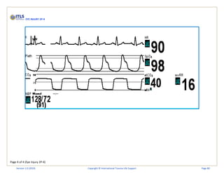 Page 4 of 4 (Eye Injury 2P-4)
EYE INJURY 2P-4
Version 1.0 (2019) Copyright © International Trauma Life Support Page 80
 
