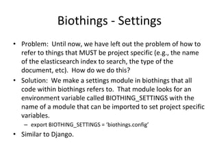 Biothings - Settings
• Problem: Until now, we have left out the problem of how to
refer to things that MUST be project spe...