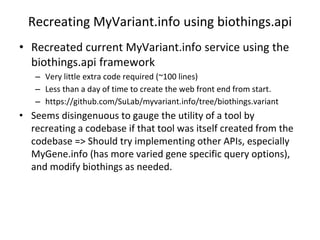 Recreating MyVariant.info using biothings.api
• Recreated current MyVariant.info service using the
biothings.api framework...