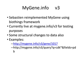MyGene.info v3
• Sebastien reimplemented MyGene using
biothings framework
• Currently live at mygene.info/v3 for testing
p...