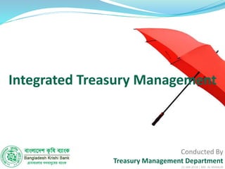 Conducted By
Treasury Management Department
15 JAN 2018 | MD. AL MAMUN
Integrated Treasury Management
 