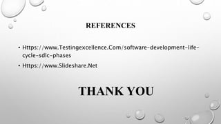 REFERENCES
• Https://www.Testingexcellence.Com/software-development-life-
cycle-sdlc-phases
• Https://www.Slideshare.Net
THANK YOU
 