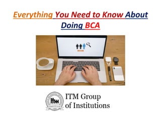 Everything You Need to Know About
Doing BCA
 