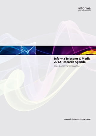 Informa Telecoms & Media
2012 Research Agenda
Your global research partner




           www.informatandm.com
 