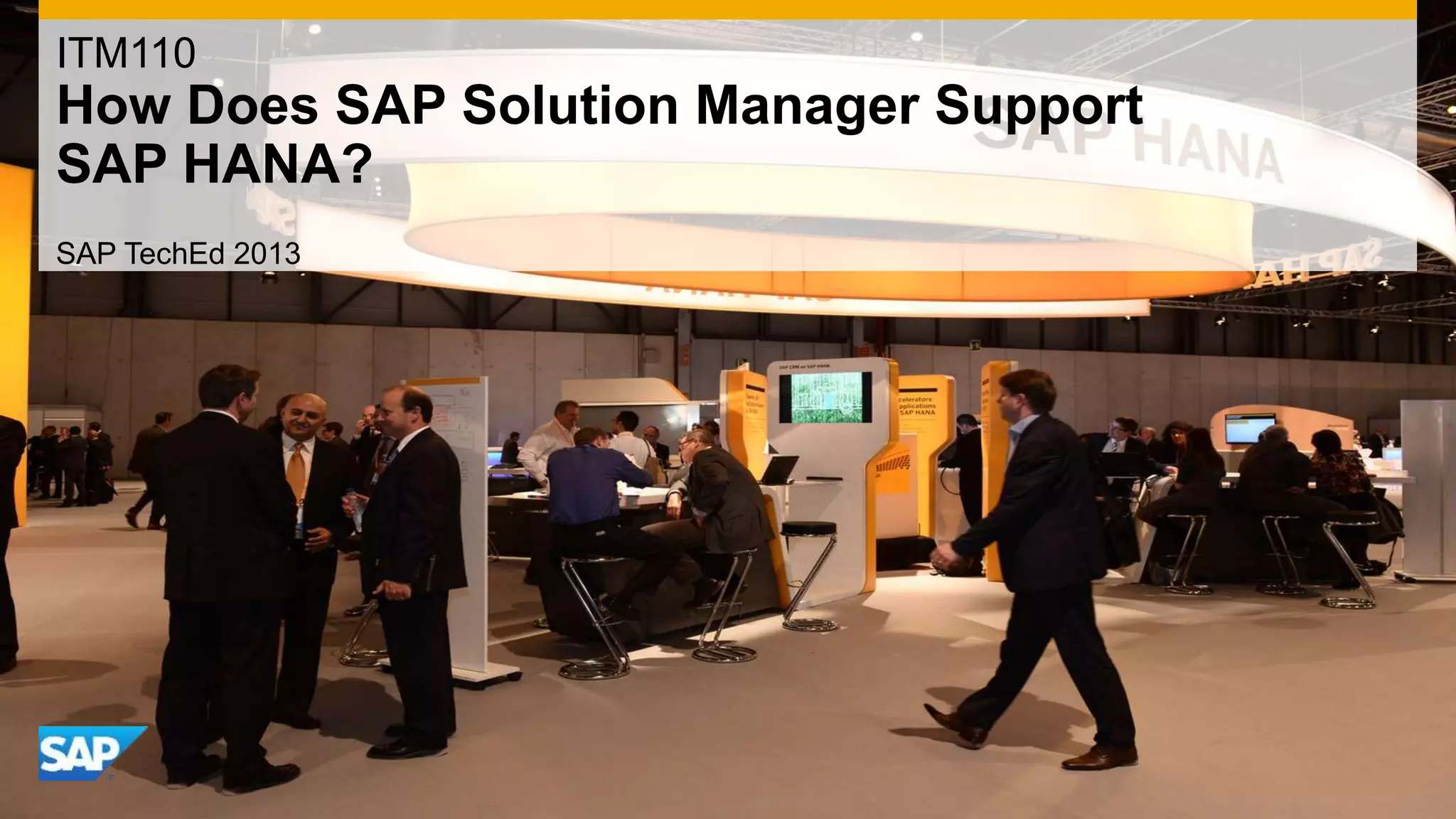 ITM110 
How Does SAP Solution Manager Support 
SAP HANA? 
SAP TechEd 2013 
 