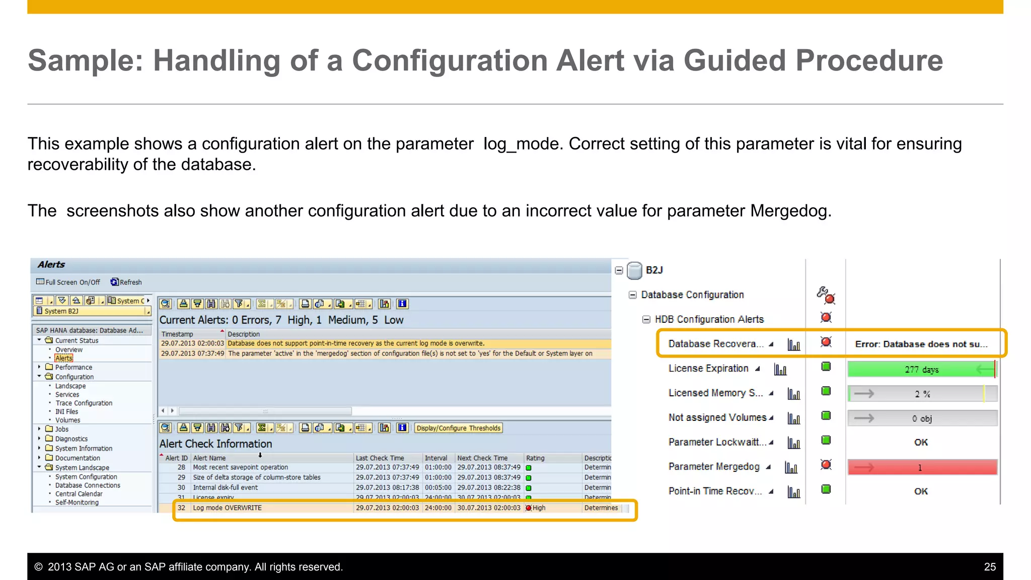 Sample: Handling of a Configuration Alert via Guided Procedure 
This example shows a configuration alert on the parameter log_mode. Correct setting of this parameter is vital for ensuring 
recoverability of the database. 
The screenshots also show another configuration alert due to an incorrect value for parameter Mergedog. 
© 2013 SAP AG or an SAP affiliate company. All rights reserved. 25 
 