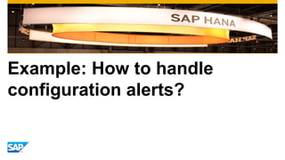 Example: How to handle 
configuration alerts? 
 