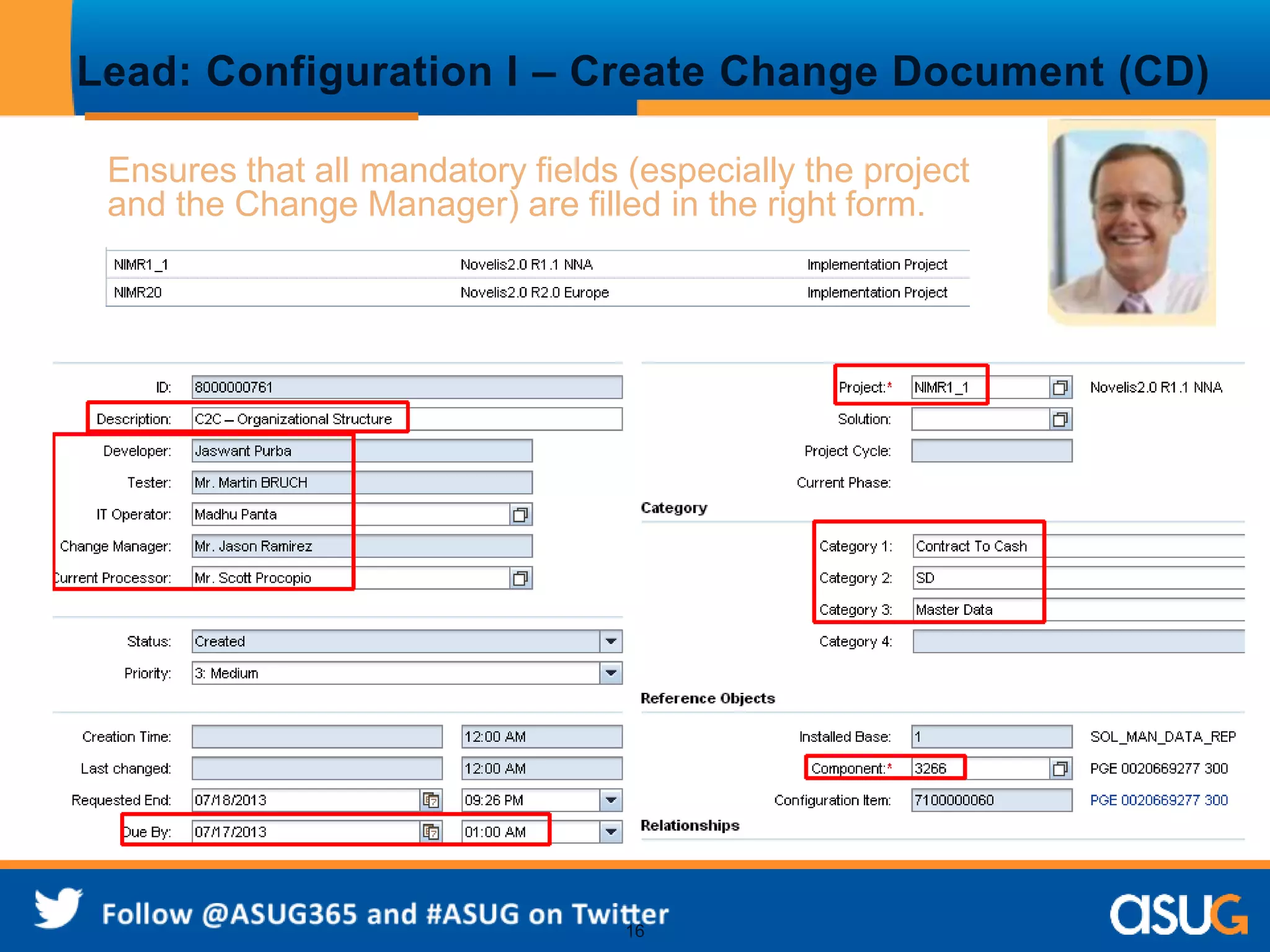 Lead: Configuration I – Create Change Document (CD) 
Ensures that all mandatory fields (especially the project 
and the Change Manager) are filled in the right form. 
16 
 