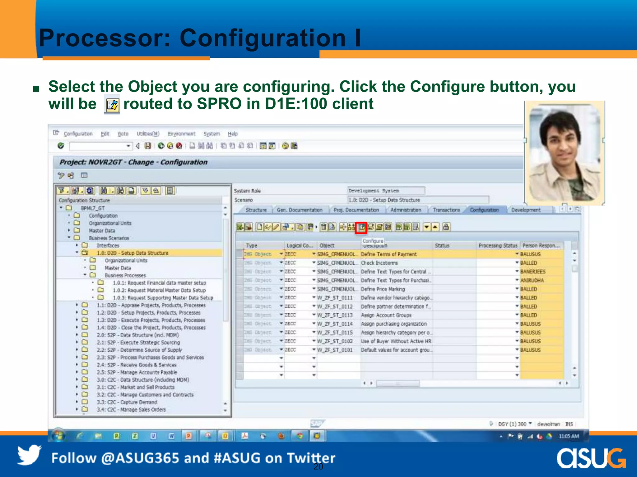 Processor: Configuration I 
■ Select the Object you are configuring. Click the Configure button, you 
will be routed to SPRO in D1E:100 client 
20 
 