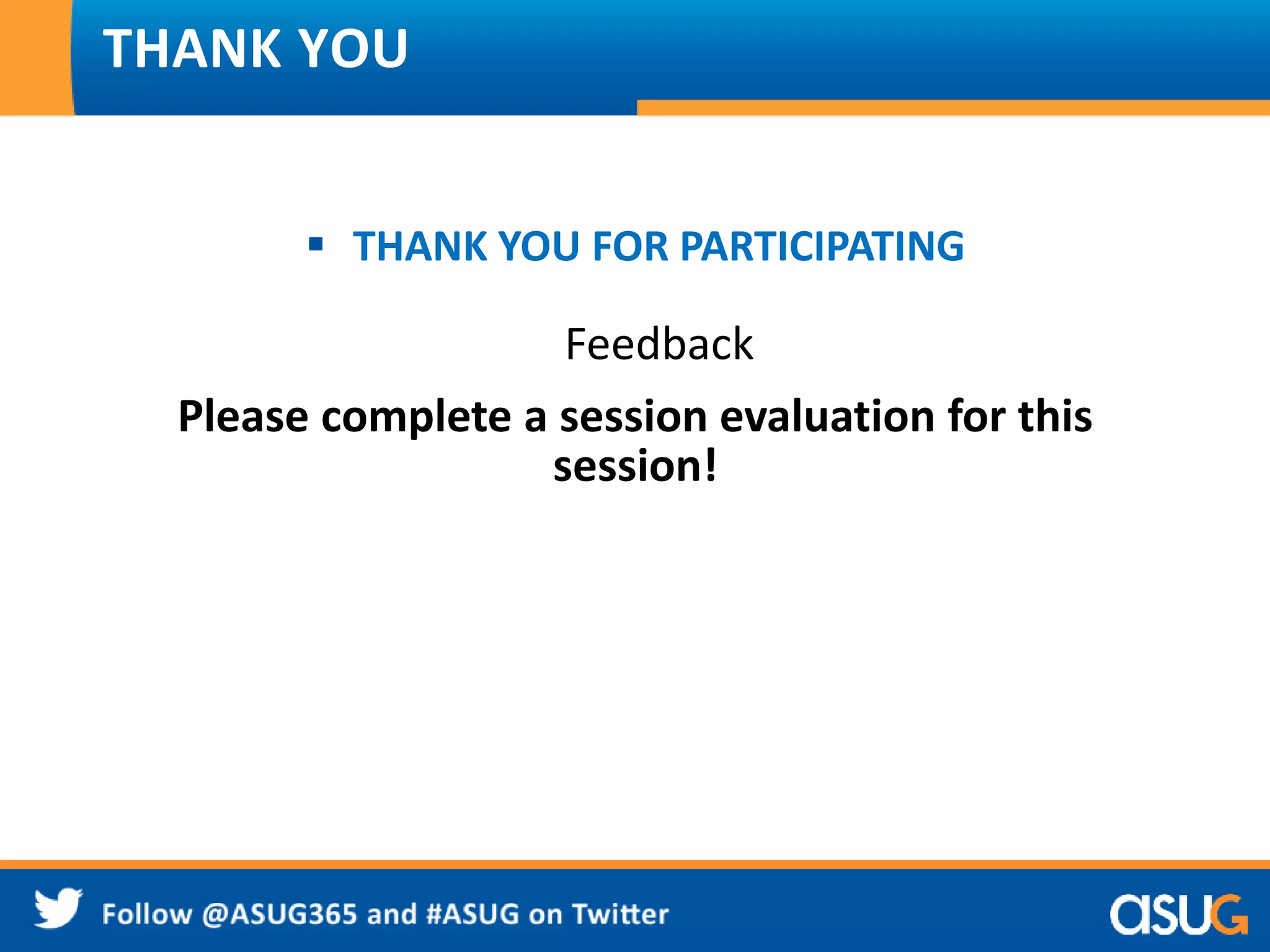 THANK YOU 
 THANK YOU FOR PARTICIPATING 
Feedback 
Please complete a session evaluation for this 
session! 
