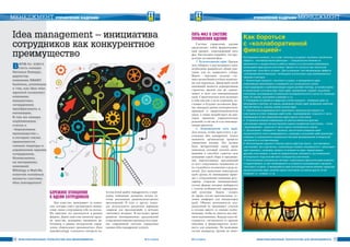 74 ÈÍÔÎÐÌÀÖÈÎÍÍÛÅ ÒÅÕÍÎËÎÃÈÈ ÄËß ÌÅÍÅÄÆÌÅÍÒÀ ¹ 4-5/2014
Бережное отношение
к идеям сотрудников
Как известно, выигрывает та компа-
ния, которая умеет организовать иници-
ативу своих сотрудников себе на пользу.
На практике это реализуется в разных
формах. Давно известны японские круж-
ки качества, поддержка инициатив ра-
ботников в рамках методологии управ-
ления «бережливое производство» (lean
manufacturing), тотального контроля ка-
чества (total quality management), в пере-
довых компаниях налажена четкая си-
стема реализации рационализаторских
предложений. В этих и других подхо-
дах используются различные вариации
«ящиков для предложений» и методик
«мозгового штурма». В последнее время
развитие инновационных предложений
сотрудников нередко организуется в рам-
ках современной системы управления
идеями (idea management system).
ВИТМ № 3/2014
гость номера
Наталья Онищук,
директор
компании SMART
business, упомянула
о том, как idea man-
agement позволяет
компании
инициативы
сотрудников
преобразовать в
инновации.
В том же номере
опубликована
статья о
«бережливом
производстве»,
в котором также
применяются
схожие подходы к
управлению идеями
сотрудников.
Основываясь
на материалах
компаний
Witology и Mail.Ru
осветим основные
аспекты системы
idea management
Idea management – èíèöèàòèâà
ñîòðóäíèêîâ êàê êîíêóðåíòíîå
ïðåèìóùåñòâî
ÌÅÍÅÄÆÌÅÍÒ УПРАВЛЕНИЕ КАДРАМИ
75¹ 4-5/2014 ÈÍÔÎÐÌÀÖÈÎÍÍÛÅ ÒÅÕÍÎËÎÃÈÈ ÄËß ÌÅÍÅÄÆÌÅÍÒÀ
Пять фаз в системе
управления идеями
Система управления идеями
представляет собой формализован-
ный процесс, охватывающий пять
фаз. Рассмотрим подробно, что про-
исходит на каждой фазе.
1. Возникновение идей. Прежде
чем собирать и рассматривать идеи,
необходимо разработать общие кри-
терии для их первичного отбора.
Важно – критерии должны слу-
жить целям бизнеса и быть понятны-
ми для персонала. Движущей силой
инноваций является корпоративная
стратегия, причем она же ограни-
чивает и поле для инновационных
идей. Стратегическое поле включает
в себя миссию и цели компании, на-
стоящее и будущее положение фир-
мы, динамику рынка, конкурентную,
правовую и макроэкономическую
среду, а также воздействует на кри-
терии принятия управленческих
решений, в том числе и по инноваци-
онным проектам.
2. Формирование пула идей.
Для начала, чтобы приступить к ре-
ализации idea management, нужно
назначить организатора процесса
управления идеями. Это должен
быть авторитетный лидер среди
персонала, который увлечен инно-
вациями и способен «зажечь» всю
компанию идеей сбора и продвиже-
ния перспективных предложений
от всех сотрудников, независимо от
их служебного положения и рода за-
нятий. Для выявления новаторских
идей группа по инновациям прово-
дит с сотрудниками компании регу-
лярные открытые инновационные
сессии, формат которых выбирается
с учетом особенностей корпоратив-
ной культуры. Задача – создать
во время сессии максимальные ус-
ловия комфорта для инициаторов
идей. Обычно руководители под-
разделений не принимают участия
в сессиях вместе со своими подчи-
ненными, чтобы не довлеть над мне-
нием подчиненных. Каждая идея об-
суждается, составляется ее краткое
описание и формулируется полез-
ность для компании. По окончании
сессии модератор группы по инно-
УПРАВЛЕНИЕ КАДРАМИ ÌÅÍÅÄÆÌÅÍÒ
Как бороться
с «коллаборативной
фиксацией»
Исследования выявили, что в ходе «мозговых штурмов» возможно проявление
эффекта «коллаборативной фиксации» – отрицательное влияние на
креативность и продуктивность работы каждого из участников информации,
касающейся идей других участников. Однако это случатся при неопытном
модераторе «мозгового штурма». Для устранения или минимизации эффекта
«коллаборативной фиксации» необходимо использовать ряд апробированных
приемов и методик.
1. Фасилитация процесса «мозгового штурма» и менеджмента идей,
позволяющая организовать и направлять его на различных этапах:
структурирование и проблематизация задачи (problem framing), установка рамок
и ограничений, в которых идет поиск идей, преодоление «якорей» мышления
участников, выстраивание оптимальной последовательности шагов по генерации
идей, их оценке, улучшению и доводке и т.д.
2. Разведение во времени следующих этапов процесса: генерация идей, их
обсуждение и критика, их оценка, выявление схожих идей, выявление наиболее
перспективных и, наконец, выбор лучших идей.
3. Обеспечение индивидуального креативного процесса для каждого из
участников на этапе генерации идей путем «экранирования» (скрытия от него)
информации об уже предложенных идеях других участников.
4. Устранение влияния информации об уже выставленных другими
участниками оценках при выставлении оценки конкретным участником, – путем
«экранирования» (скрытия от него) чужих и интегральных оценок.
5. Организация «гибридного» процесса, при котором генерация идей
осуществляется строго индивидуально, а доводка и улучшение идей происходит
командно (с применением специальных методов формирования оптимальной
численности и состава команд).
6. Использование широкого спектра оценок идей (как явных – выставляемых
участниками, так и расчетных, позволяющих помимо популярности и «репутации»
идей оценивать, например, уровень их влияния на идеи, предлагаемые
другими участниками, а также их сравнительную значимость при изменениях
интегрального хода мыслей всего сообщества участников).
7. Использование специальных методик, позволяющих фасилитаторам выявлять
и корректировать (а при необходимости и устранять) возникающие в процессе
«мозгового штурма» и менеджмента идей контрпродуктивные явления: вирусное
распространение идей, влияние одних участников на мнение других путем
создания т.н. «кликов» и т.д.
 