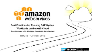 Best Practices for Running SAP System
Workloads on the AWS Cloud
Steven Jones – Sr. Manager, Solutions Architecture
ITM248 – October 2015
 