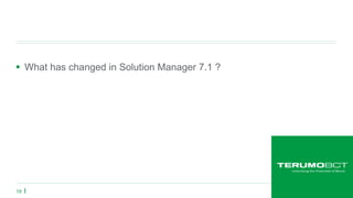19
 What has changed in Solution Manager 7.1 ?
 