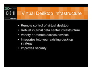 Virtual Desktop Infrastructure

• Remote control of virtual desktop
• Robust internal data center infrastructure
• Variety...