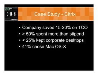 Case Study - Citrix

•   Company saved 15-20% on TCO
•   > 50% spent more than stipend
•   < 25% kept corporate desktops
•...