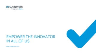 EMPOWER THE INNOVATOR
IN ALL OF US
www.itmagination.com
 